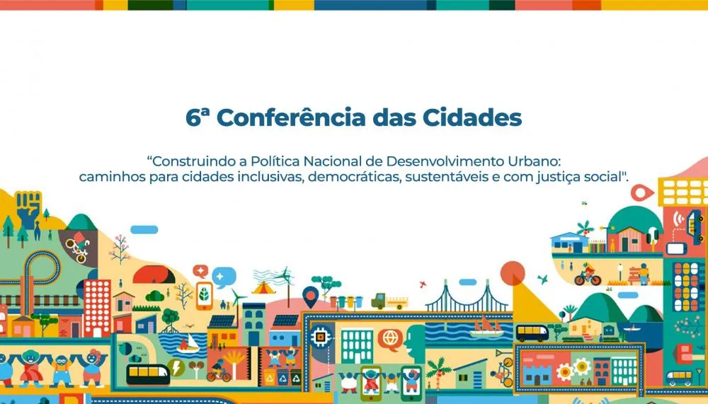 Conferência das Cidades terá como temática este ano “Construindo a Política Nacional de Desenvolvimento Urbano: caminhos para cidades inclusivas, democráticas, sustentáveis e com justiça social” .